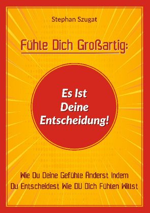 Fühle Dich Großartig: Es Ist Deine Entscheidung! von Szugat,  Stephan