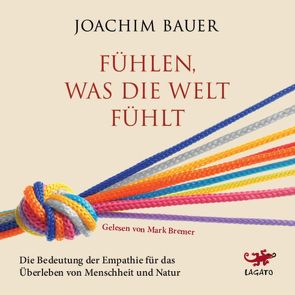 Fühlen, was die Welt fühlt von Bauer,  Joachim, Bremer,  Mark