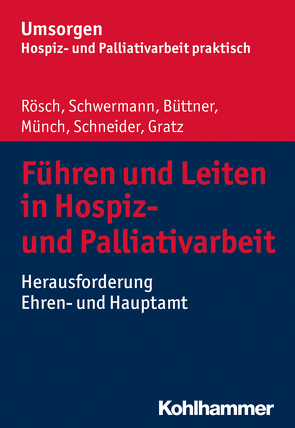 Führen und Leiten in Hospiz- und Palliativarbeit von Büttner,  Edgar, Gratz,  Margit, Münch,  Dirk, Palliativverband,  Bayerischer Hospiz- u., Rösch,  Erich, Schneider,  Michael, Schwermann,  Meike