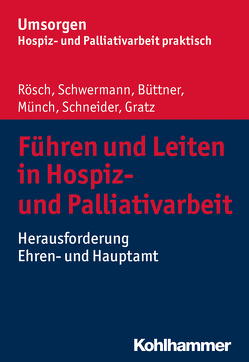 Führen und Leiten in Hospiz- und Palliativarbeit von Büttner,  Edgar, Gratz,  Margit, Münch,  Dirk, Rösch,  Erich, Schneider,  Michael, Schwermann,  Meike, und Palliativverband,  Bayerischer Hospiz-