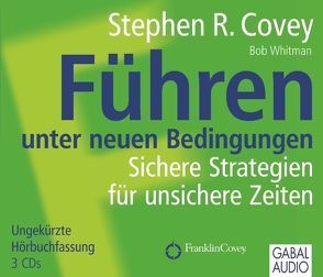 Führen unter neuen Bedingungen von Covey,  Stephen R., Grauel,  Heiko, Pross-Gill,  Ingrid, Whitman,  Bob