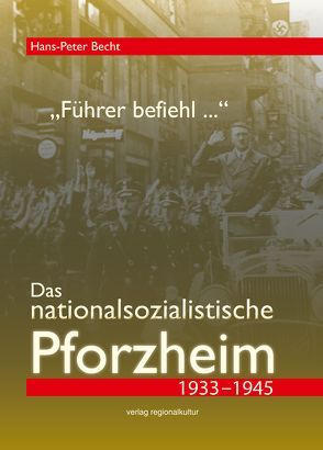 „Führer befiehl …“. Das nationalsozialistische Pforzheim 1933–1945 von Becht,  Hans-Peter