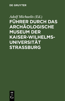 Führer durch das Archäologische Museum der Kaiser-Wilhelms-Universität Strassburg von Michaelis,  Adolf