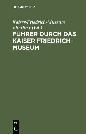 Führer durch das Kaiser Friedrich-Museum von Kaiser-Friedrich-Museum Berlin