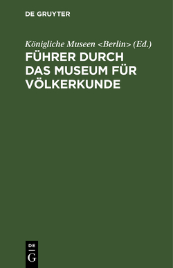 Führer durch das Museum für Völkerkunde von Königliche Museen Berlin