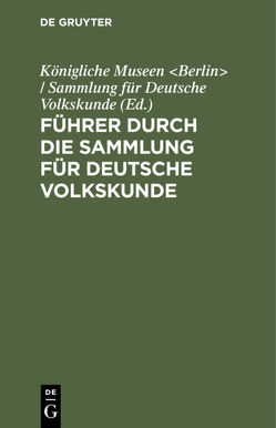 Führer durch die Sammlung für Deutsche Volkskunde von Königliche Museen Berlin / Sammlung für Deutsche Volkskunde