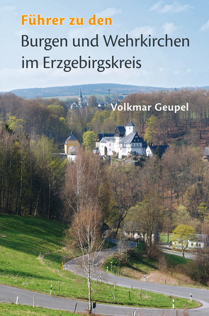 Führer zu den Burgen und Wehrkirchen im Erzgebirgskreis von Geupel,  Volkmar