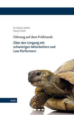 Führung auf dem Prüfstand: Über den Umgang mit schwierigen Mitarbeitern und Low Performern von Croset,  Pascal, Dobler,  Dr. Markus