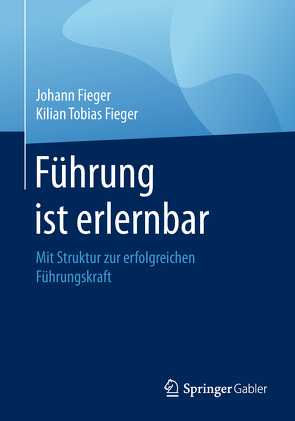 Führung ist erlernbar von Fieger,  Johann, Fieger,  Kilian Tobias