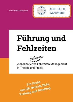 Führung und Fehlzeiten – mit 93 Grafiken, Fragebögen, Literatur- und Stichwortverzeichnis von Matyssek,  Anne Katrin