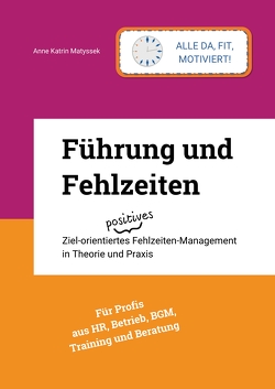 Führung und Fehlzeiten – mit 93 Grafiken, Fragebögen, Literatur- und Stichwortverzeichnis von Matyssek,  Anne Katrin