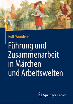 Führung und Zusammenarbeit in Märchen und Arbeitswelten von Wunderer,  Rolf