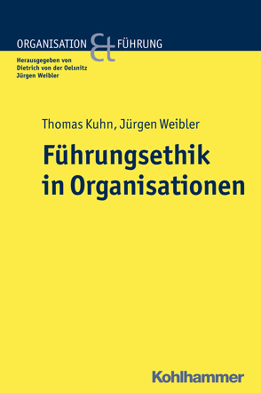 Führungsethik in Organisationen von Kuhn,  Thomas, von der Oelsnitz,  Dietrich, Weibler,  Jürgen