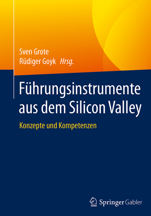 Führungsinstrumente aus dem Silicon Valley von Goyk,  Rüdiger, Grote,  Sven