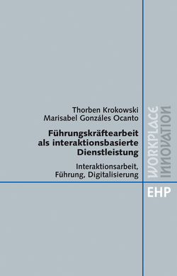 FÜHRUNGSKRÄFTEARBEIT ALS INTERAKTIONSBASIERTE DIENSTLEISTUNG von González Ocanto,  Marisabel, Krokowski,  Thorben