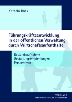 Führungskräfteentwicklung in der öffentlichen Verwaltung durch Wirtschaftsaufenthalte von Böck,  Kathrin