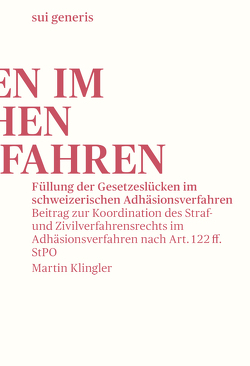 Füllung der Gesetzeslücken im schweizerischen Adhäsionsverfahren von Klingler,  Martin