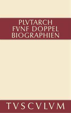 Fünf Doppelbiographien. Teil 1: Alexandros und Caesar. Aristeides und Marcus Cato. Perikles und Fabius Maximus. Teil 2: Gaius Marius und Alkibiades. Demosthenes und Cicero. Anhang von Fuhrmann,  Manfred, Plutarch, Wuhrmann,  Walter, Ziegler,  Konrat