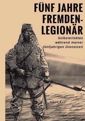 Fünf Jahre Fremdenlegionär von Kull,  Franz