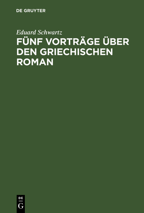 Fünf Vorträge über den griechischen Roman von Schwartz,  Eduard