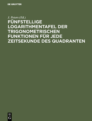 Fünfstellige Logarithmentafel der trigonometrischen Funktionen für jede Zeitsekunde des Quadranten von Peters,  J.