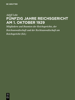 Fünfzig Jahre Reichsgericht am 1. Oktober 1929 von Lobe,  Adolf, Mitgliedern und Beamten der Reichsgerichts,  der Reichsanwaltschaft und der Rechtsanwaltschaft am Reichsgericht