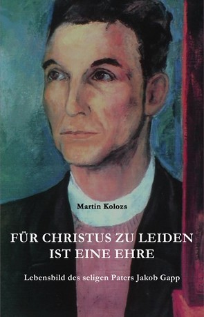 Für Christus zu leiden, ist eine Ehre von Kolozs,  Martin, Kothgasser,  Erzbischof emeritus Alois