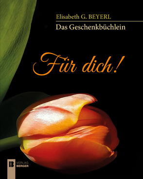 Für Dich! – Über die Schönheit von Blumen von Beyerl,  Elisabeth