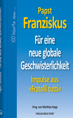 Für eine neue globale Geschwisterlichkeit von Franziskus (Papst), Kopp,  Matthias