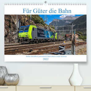 Für Güter die Bahn (Premium, hochwertiger DIN A2 Wandkalender 2022, Kunstdruck in Hochglanz) von Schulthess,  Stefan