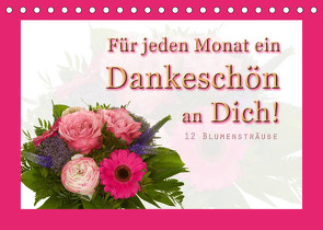 Für jeden Monat ein Dankeschön an Dich! – 12 Blumensträuße (Tischkalender 2023 DIN A5 quer) von Hähnel,  Christoph