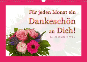 Für jeden Monat ein Dankeschön an Dich! – 12 Blumensträuße (Wandkalender 2021 DIN A3 quer) von Hähnel,  Christoph