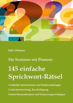 Für Senioren mit Demenz: 145 einfache Sprichwort-Rätsel – verdrehte Sprichwörter und Redewendungen – Gedächtnistraining, Beschäftigung von Hillmann,  Ralf