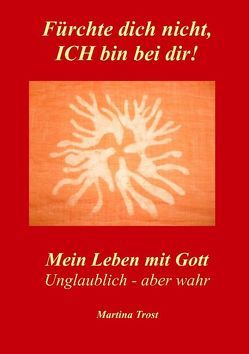 Fürchte dich nicht, ICH bin bei dir! von Trost,  Martina