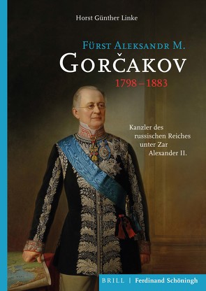 Fürst Aleksandr M. Gorčakov (1798–1883) von Linke,  Horst Günther