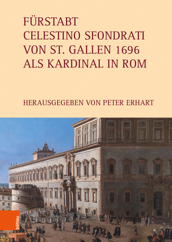 Fürstabt Celestino Sfondrati von St. Gallen 1696 als Kardinal in Rom von Beeli,  Giuanna, Erhart,  Peter, Giordani,  Federica Germana, Heinzle,  Birgit, Müller,  Helena, Uiting,  Christoph