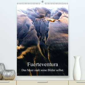 Fuerteventura. Das Meer malt seine Bilder selbst. (Premium, hochwertiger DIN A2 Wandkalender 2021, Kunstdruck in Hochglanz) von Fiance,  Gerald