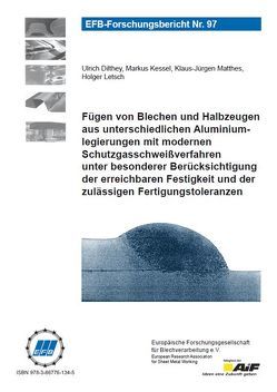 Fügen von Blechen und Halbzeugen aus unterschiedlichen Aluminiumlegierungen mit modernen Schutzgasschweißverfahren unter besonderer Berücksichtigung der erreichbaren Festigkeit und der zulässigen Fertigungstoleranzen von Dilthey,  Ulrich, Kessel,  Markus, Letsch,  Holger, Matthes,  Klaus-Jürgen