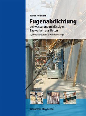 Fugenabdichtung bei wasserundurchlässigen Bauwerken aus Beton. von Hohmann,  Rainer