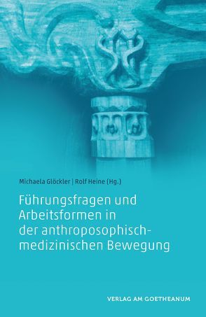 Führungsfragen und Arbeitsformen in der anthroposophisch-medizinischen Bewegung von Glöckler,  Michaela, Heine,  Rolf