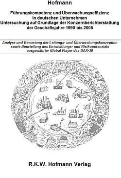 Führungskompetenz und Überwachungseffizienz in deutschen Unternehmen – Untersuchung auf Grundlage der Konzernberichterstattung der Geschäftsjahre 1990 bis 2005 von Hofmann,  Ingo, Hofmann,  Rolf