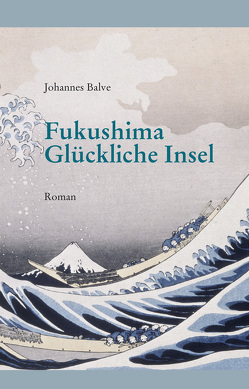 Fukushima. Glückliche Insel von Balve,  Johannes