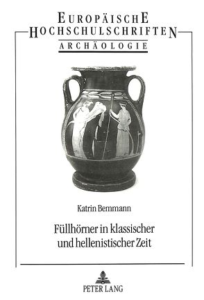 Füllhörner in klassischer und hellenistischer Zeit von Bemmann,  Katrin