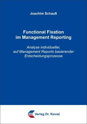 Functional Fixation im Management Reporting von Schauß,  Joachim