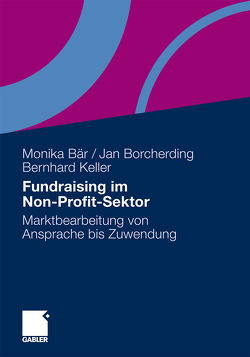 Fundraising im Non-Profit-Sektor von Baer Monika, Blömer,  Cornelia, Borcherding,  Jan, Boyer,  Nicola, Dinkelmeyer,  Andreas, Drust,  Barbara, Keller,  Bernhard, Schiemenz,  Andreas, Sievert,  Katharina, Tuschl,  Stefan, Welp,  Antje, Wiedeking,  Silja-Maria