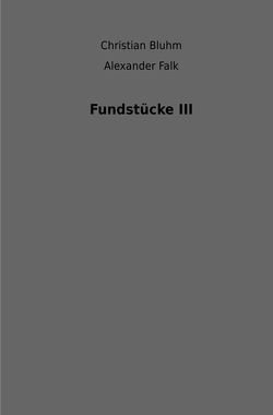 Fundstücke III von Bluhm,  Christian, Falk,  Alexander