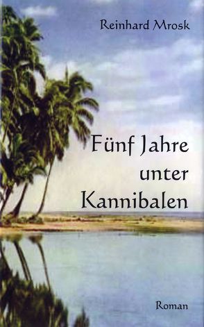 Fünf Jahre unter Kannibalen von Mrosk,  Reinhard