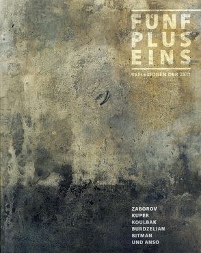 Fünf plus Eins – Reflexionen der Zeit von Allain,  Paul, Bitman,  Igor, Gauthier,  Aurélie, Kagan,  Moise, Kober,  Rudolf, Koulbak,  Victor, Krasnovski,  Vladislav, Lindner,  Gerd, Selz,  Peter, Tenailleau,  Emanuelle, Wolff,  Theodore F, Zaborov,  Boris