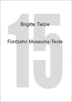 Fünfzehn Museums-Texte von Tietze,  Brigitte