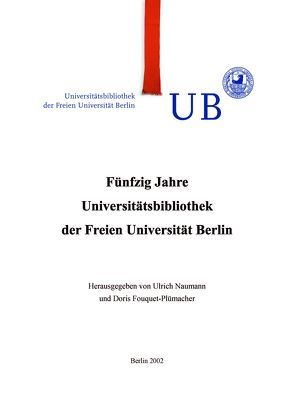 Fünfzig Jahre Universitätsbibliothek der Freien Universität Berlin von Fouquet-Plümacher,  Doris, Naumann,  Ulrich